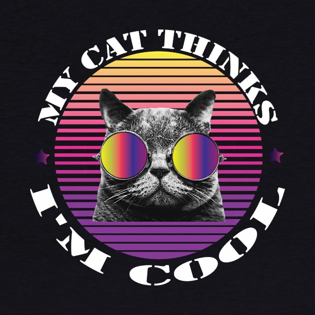 MY CAT THINKS I'M COOL FUNNY GIFT - Funny cat wearing sunglasses by MaryMary